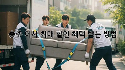 충주 이사, 최대 할인 혜택 받는 방법!
