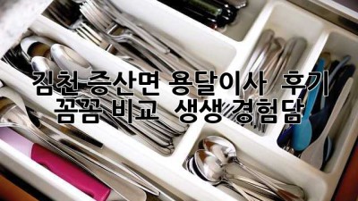 김천 증산면 용달이사 🚚💨 후기: 꼼꼼 비교 & 생생 경험담